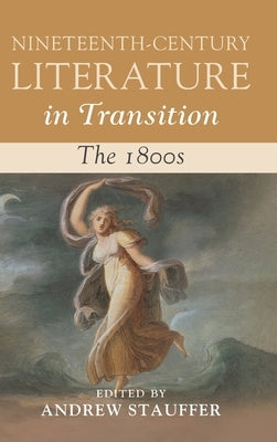 Nineteenth-Century Literature in Transition: The 1800s by Stauffer, Andrew