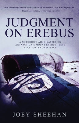 Judgment on Erebus: A Notorious Air Disaster on Antarctica's Mount Erebus Tests a Nation's Conscience by Sheehan, Joey