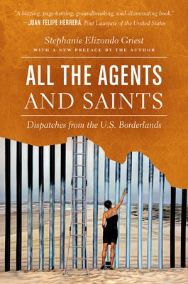 All the Agents and Saints, Paperback Edition: Dispatches from the U.S. Borderlands by Elizondo Griest, Stephanie