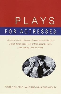 Plays for Actresses: A First-of-Its-Kind Collection of Seventeen Splendid Plays with All-Female Casts, Each of Them Abounding with Career-Making Roles by Lane, Eric