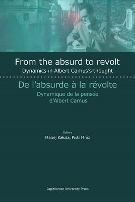 From the Absurd to Revolt: Dynamics in Albert Camus's Thought by MrÃ³z, Piotr