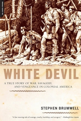 White Devil: A True Story of War, Savagery, and Vengeance in Colonial America by Brumwell, Stephen