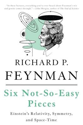 Six Not-So-Easy Pieces: Einstein's Relativity, Symmetry, and Space-Time by Feynman, Richard P.