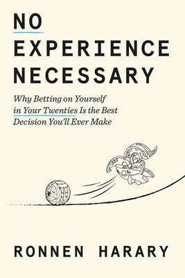 No Experience Necessary: Why Betting on Yourself in Your Twenties Is the Best Decision You'll Ever Make by Harary, Ronnen