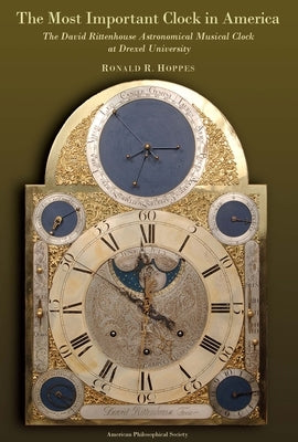 Most Important Clock in America: The David Rittenhouse Astronomical Musical Clock at Drexel University Transactions, American Philosophical Society (V by Hoppes, Ronald R.