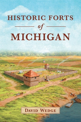 Historic Forts of Michigan by Wedge, David