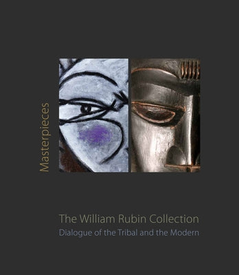 Masterpieces from the William Rubin Collection: Dialogue of the Tribal and the Modern and Its Heritage by Hattis, Phyllis