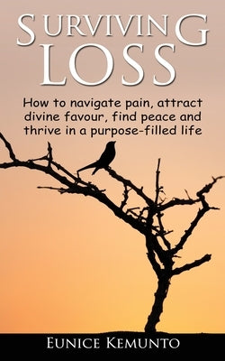 Surviving Loss: How to navigate pain, attract divine favour, find peace and thrive in a purpose-filled life. by Marube, Eunice Kemunto