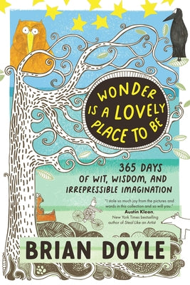 Wonder Is a Lovely Place to Be: 365 Days of Wit, Wisdom, and Irrepressible Imagination by Doyle, Brian