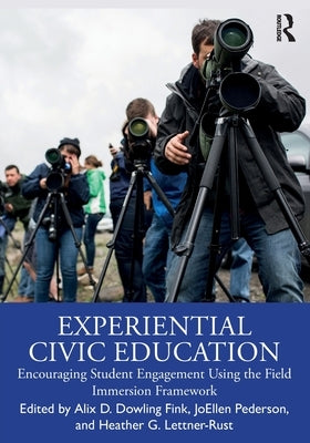 Experiential Civic Education: Encouraging Student Engagement Using the Field Immersion Framework by Dowling Fink, Alix D.