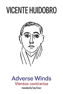 Adverse Winds: Vientos contrarios by Huidobro, Vicente