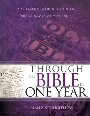 Through the Bible in One Year: A 52-Lesson Introduction to the 66 Books of the Bible (Bible Study Guide for Small Group or Individual Use) by Stringfellow, Alan B.