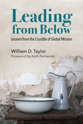 Leading from Below: Lessons from the Crucible of Global Mission by Taylor, Bill