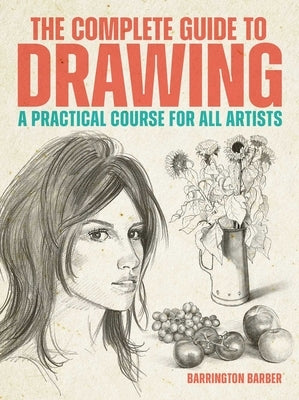 The Complete Guide to Drawing: A Practical Course for All Artists by Barber, Barrington
