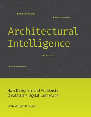 Architectural Intelligence: How Designers and Architects Created the Digital Landscape by Steenson, Molly Wright