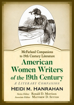 American Women Writers of the 19th Century: A Literary Companion by Hanrahan, Heidi M.