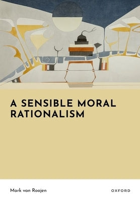 A Sensible Moral Rationalism by Van Roojen, Mark
