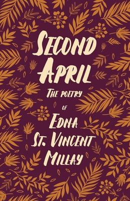 Second April: The Poetry of Edna St. Vincent Millay by Millay, Edna St Vincent