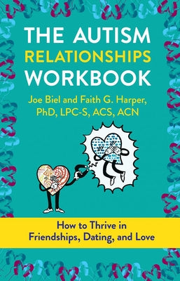 The Autism Relationships Workbook: How to Thrive in Friendships, Dating, and Love by Biel, Joe