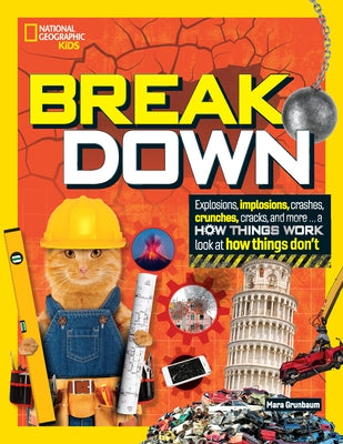 Break Down: Explosions, Implosions, Crashes, Crunches, Cracks, and More ... a How Things WOR K Look at How Things Don't by Grunbaum, Mara