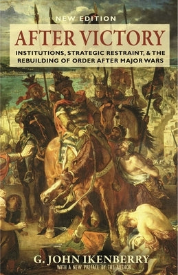 After Victory: Institutions, Strategic Restraint, and the Rebuilding of Order After Major Wars, New Edition by Ikenberry, G. John