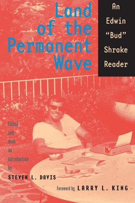 Land of the Permanent Wave: An Edwin Bud Shrake Reader by Shrake, Bud