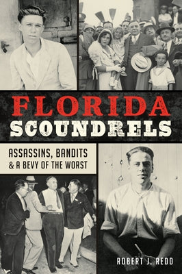 Florida Scoundrels: Assassins, Bandits & a Bevy of the Worst by Redd, Robert J.