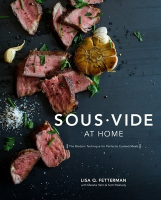 Sous Vide at Home: The Modern Technique for Perfectly Cooked Meals [A Cookbook] by Fetterman, Lisa Q.