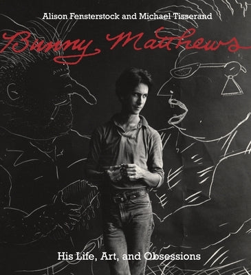 Bunny Matthews: His Life, Art, and Obsessions by Fensterstock, Alison