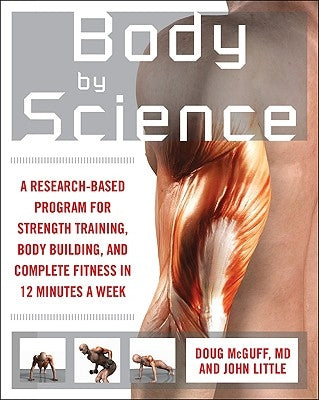 Body by Science: A Research Based Program to Get the Results You Want in 12 Minutes a Week by Little, John R.