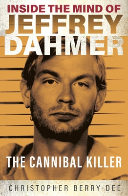 Inside the Mind of Jeffrey Dahmer: The Cannibal Killer by Dee, Christopher Berry