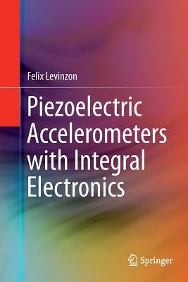 Piezoelectric Accelerometers with Integral Electronics by Levinzon, Felix