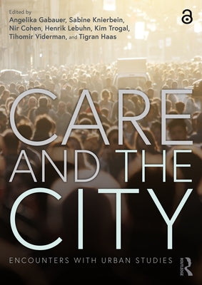 Care and the City: Encounters with Urban Studies by Gabauer, Angelika