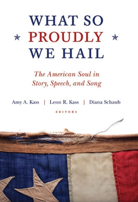 What So Proudly We Hail: The American Soul in Story, Speech, and Song by Kass, Amy a.