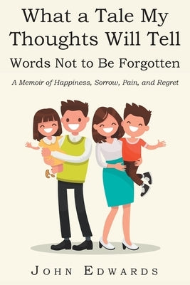 What a Tale My Thoughts Will Tell: Words Not to Be Forgotten by Edwards, John