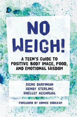 No Weigh!: A Teen's Guide to Positive Body Image, Food, and Emotional Wisdom by Aggarwal, Shelley