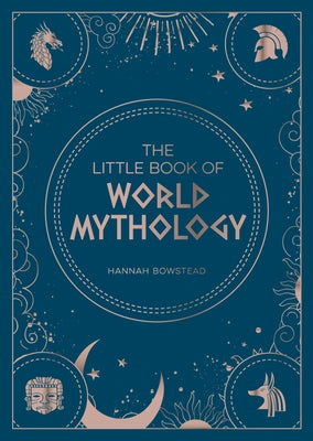 The Little Book of World Mythology: A Pocket Guide to Myths and Legends by Bowstead, Hannah