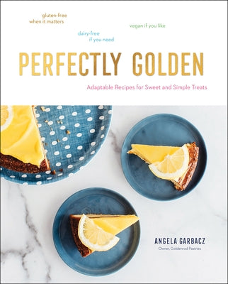 Perfectly Golden: Adaptable Recipes for Sweet and Simple Treats by Garbacz, Angela