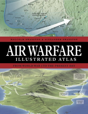 Air Warfare Illustrated Atlas: From World War I to the Present Day by Swanston, Malcolm