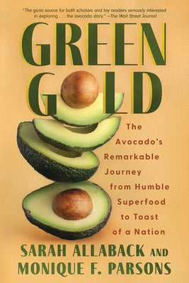 Green Gold: The Avocado's Remarkable Journey from Humble Superfood to Toast of a Nation by Allaback, Sarah