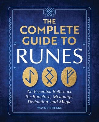 The Complete Guide to Runes: An Essential Reference for Runelore, Meanings, Divination, and Magic by Brekke, Wayne