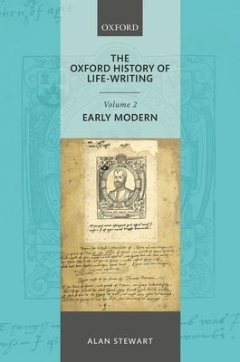The Oxford History of Life Writing: Volume 2. Early Modern by Stewart, Alan