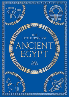 The Little Book of Ancient Egypt: A Pocket Guide to an Epic Civilization, Including Key Events, People, Trivia and More by Sykes, Tom