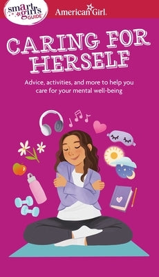 Smart Girl's Guide to Caring for Herself: Making Smart and Strong Choices to Help You Stay Positive During Changing and Challenging Times by Falligant, Erin