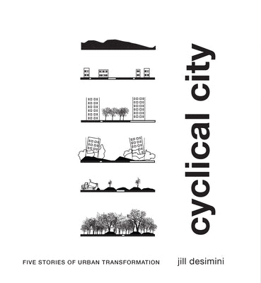 Cyclical City: Five Stories of Urban Transformation by Desimini, Jill