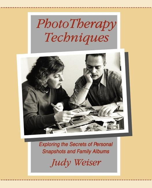 PhotoTherapy Techniques: Exploring the Secrets of Personal Snapshots and Family Albums by Weiser, Judy