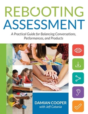 Rebooting Assessment: A Practical Guide for Balancing Conversations, Performances, and Products (How to Establish Performance-Based, Balance by Cooper, Damian