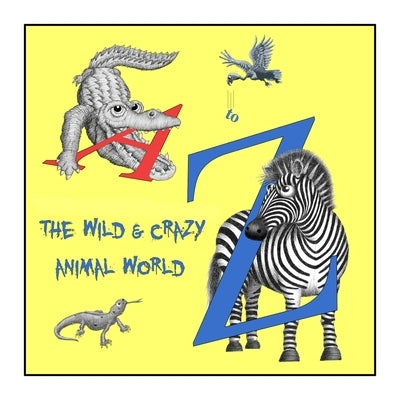 The Wild & Crazy Animal World A to Z by Doyle, Tim