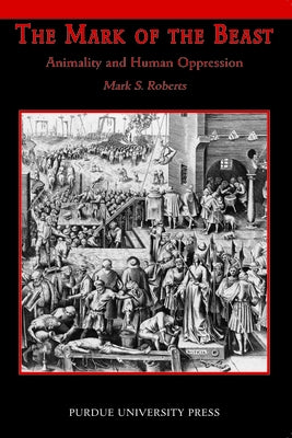 Mark of Beast: Animality and Human Oppression by Roberts, Mark S.