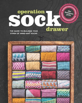 Operation Sock Drawer: The Guide to Building Your Stash of Hand-Knit Socks by Knitmore Girls